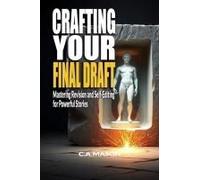 Crafting Your Final Draft: Mastering Revision And Self-Editing For Powerful Stories: Revision Techniques: Master Self-Editing & Crafting Your Final Draft (The Master Writer's Collection)