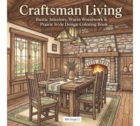 Craftsman Living Rustic Interiors, Warm Woodwork & Prairie Style Design Coloring Book: Featuring Handcrafted Details, Cozy Gathering Spaces, and Timeless American Architecture