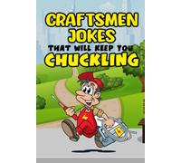 Craftsmen Jokes That Will Keep You Chuckling: Laugh-Out-Loud Humor For The Working Craftsman