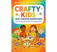 Crafty Kids 500 Creative Adventures: Your journey into a world of art begins here!