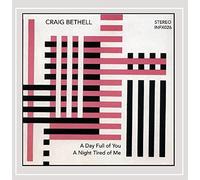 Craig Bethell - A Day Full You, A Night Tired of Me