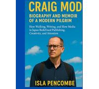 Craig Mod Biography and Memoir of a Modern Pilgrim: How Walking, Writing, and Slow Media in Japan Redefined Publishing, Creativity, and Attention