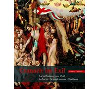 Cranach Im Exil: Aschaffenburg Um 1540: Zuflucht - Schatzkammer - Residenz