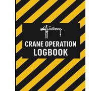 Crane Operation Logbook: Daily Crane Inspection & Maintenance Checklist for Safe Lifting Operations: Comprehensive Logbook for Crane Operators and ... Maintenance Records, and Incident Logs