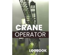 Crane Operator Logbook: Daily Lift Record & Safety Checklist Log: Track Operation Hours, Loads, Equipment Checks & Site Details | For Mobile, Tower, and Overhead Crane Operators