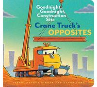 Crane Truck's Opposites: Goodnight, Goodnight, Construction Site (Educational Construction Truck Book for Preschoolers, Vehicle and Truck Themed Board Book for 5 to 6 Year Olds, Opposite Book): 1