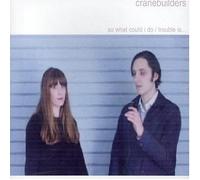 Cranebuilders - So What Could I Do/Trouble is