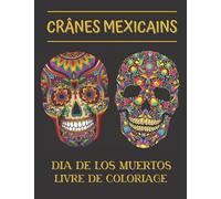 Crânes Mexicains - Dia De La Muertos Livre de Coloriage: Célébration Fête Religieuse Mexicaine Jour des Morts - Pages de Coloriage Pour Adultes Avec ... Complexes - Tradition & Culture Mexique