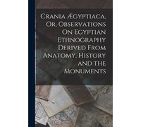Crania Ægyptiaca, Or, Observations On Egyptian Ethnography Derived From Anatomy, History And The Monuments