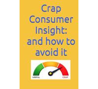 Crap Consumer Insight: and how to avoid it
