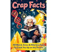 Crap Facts: 101 Weird, Gross & Hilarious Facts To Crack You Up On The Throne.: The Bathroom Reader and Funny Poop Book for Adults