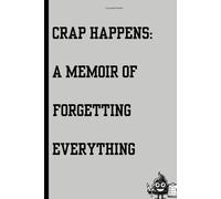 Crap Happens: A Memoir of Forgetting Everything: 120 Pages of Laughs, Notes, and the Occasional Brain Dump