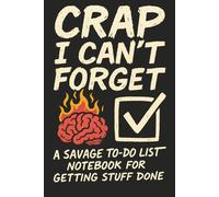 Crap I Can’t Forget: A Savage To-Do List Notebook for Adults Who Get Stuff Done (Eventually): Funny Daily Planner with Sarcastic Quotes, Priorities, ... | 6x9 | Gag Gift for Women, Men & Coworkers