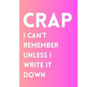 Crap I Can't Remember Unless I Write it Down: Funny Notebook Journal for Friends and Family