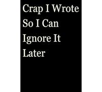 Crap I Wrote So I Can Ignore It Later: Funny Gift Notebook Journal, Gift For Co-workers, Friends and Family, A Funny Notebook Gift for Seniors |Gag ... & Notebook| The best gift idea| senior gifts