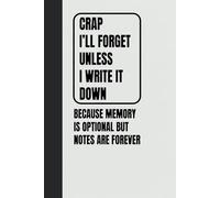 Crap I'll Forget Unless I Write It Down - Because Memory is Limited But Notes Are Forever:: Funny Saying Sarcastic Work Gag Gift for Office Coworkers, Employees, Team, Adults, Boss