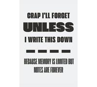 Crap I'll forget unless I write it down: Because memory is limited but notes are forever: laugh out loud jokes | funny notebook cover | sarcastic ... pages | B&W interior | blank-lined notebook