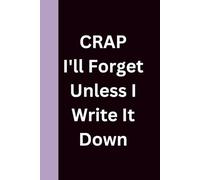 Crap I'll Forget Unless I Write It Down: Funny Senior Notebook | Humor Journal for Women, Men & Friends | The Perfect Gag Gift for Forgetful Minds