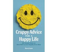 Crappy Advice for a Happy Life: 100 Simple Rules on How NOT to Live Happily Ever After