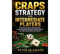 Craps Strategy for Intermediate Players: Smart Dice Betting, Odds Discipline, Press-and-Collect Systems, Bankroll Control, and Table Tactics Beyond the Basics