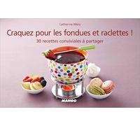 Craquez pour les fondues et raclettes: 30 recettes conviviales à partager