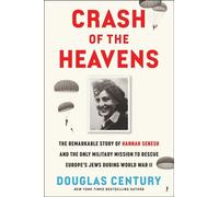Crash of the Heavens The Remarkable Story of Hannah Senesh and the Only Military Mission to Rescue Europe's Jews During World War II - Douglas Century - Avid Reader Press / Simon & Schuster - ebook (e