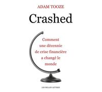 Crashed - Comment Une Décennie De Crise Financière A Changé Le Monde
