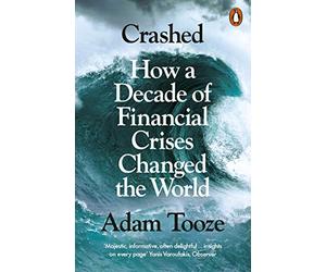 Crashed: How a Decade of Financial Crises Changed the World