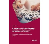 Crashkurs Geschäftsprozesse steuern: Grundlagen, Fallbeispiele, Umsetzungstipps