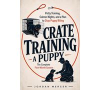 Crate Training a Puppy: The Complete First-Month System: Potty Training, Calmer Nights, and a Plan to Stop Puppy Biting