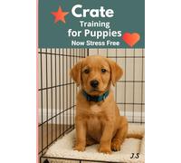 Crate Training for Puppies: Stress-Free Housebreaking Method: A step-by-step, science-based plan to potty train faster, sleep through the night, and ... puppy~without tears, guilt, or guesswork