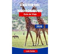 Cráter del Ngorongoro Guía de viaje 2026: Descubre la maravilla natural de Tanzania con safaris, vida silvestre, cultura masái y paisajes escénicos