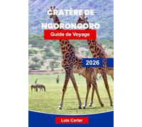 cratère du Ngorongoro Guide de voyage 2026: Découvrez les merveilles naturelles de la Tanzanie avec des safaris, la faune, la culture masaï et des paysages pittoresques