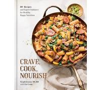 Crave, Cook, Nourish: 80+ Recipes and Expert Guidance for Healthy, Happy Nutrition [A Cookbook and Nutrition Guide]