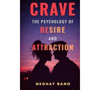Crave: The Psychology of Desire and Attraction - Master Emotional Intelligence, Influence Human Behavior and Build Magnetic Confidence: A Practical Guide to Understanding Attraction, Emotional Trigger