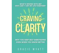 Craving Clarity: Why you keep self-sabotaging even when you know better
