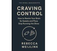 Craving Control: How to Rewire Your Brain So Sweets and Pizza Stop Running the Show