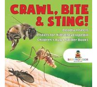 Crawl, Bite & Sting! Deadly Insects Insects For Kids Encyclopedia Children's Bug & Spider Books