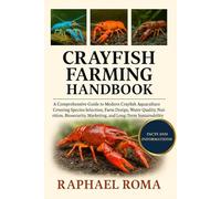 CRAYFISH FARMING HANDBOOK: A Comprehensive Guide to Modern Crayfish Aquaculture Covering Species Selection, Farm Design, Water Quality, Nutrition, Biosecurity, Marketing, and Long-Term Sustainability