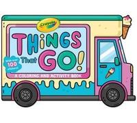 Crayola: Things That Go! (A Crayola Ice Cream Truck-Shaped Coloring & Activity Book For Kids With Over 100 Stickers)