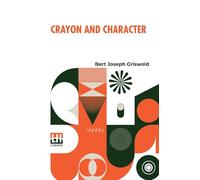 Crayon And Character: Truth Made Clear Through Eye And Ear Or Ten-Minute Talks With Colored Chalks