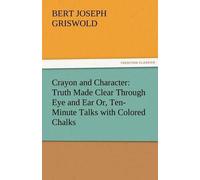 Crayon And Character: Truth Made Clear Through Eye And Ear Or, Ten-Minute Talks With Colored Chalks