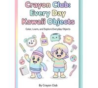 Crayon Club: Every Day Kawaii Objects: Color, Learn, and Explore Everyday Objects