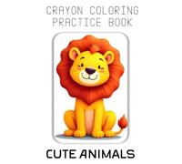 Crayon Coloring Practice Book - Cute Animals: Big Shapes, Big Smiles, Big Imagination!
