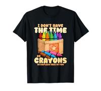 Crayons I Dont Have The Time More T-Shirt