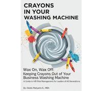 Crayons in Your Washing Machine Wax On, Wax Off: Keeping Crayons Out of Your Business Washing Machine: A Guide to HR Risk Management for Leaders of All Generations