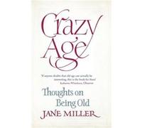 Crazy Age: Thoughts On Being Old (Paperback) Jane Miller, (Auteur)