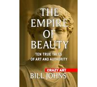 Crazy Art- The Empire of Beauty: Ten True Tales of Art and Authority