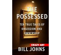 Crazy Art--The Possessed: Ten True Tales of Obsession and Ownership