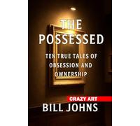 Crazy Art--The Possessed: Ten True Tales of Obsession and Ownership
